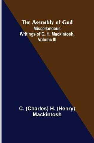 Cover of The Assembly of God; Miscellaneous Writings of C. H. Mackintosh, volume III