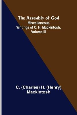 Book cover for The Assembly of God; Miscellaneous Writings of C. H. Mackintosh, volume III