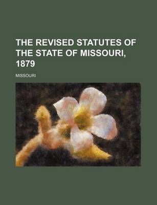 Book cover for The Revised Statutes of the State of Missouri, 1879