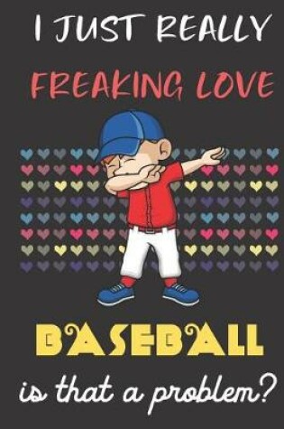Cover of I Just Really Freaking Love Baseball. Is That A Problem?