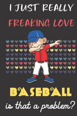 Book cover for I Just Really Freaking Love Baseball. Is That A Problem?