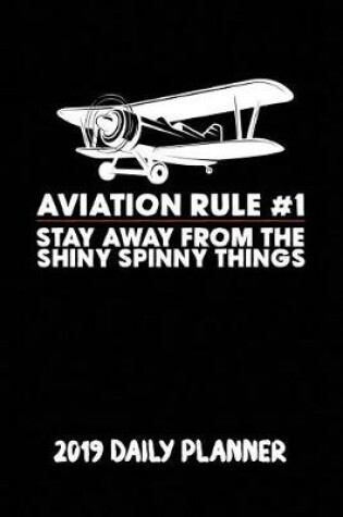 Cover of Aviation Rule #1 Stay Away from the Shiny Spinny Things 2019 Daily Planner