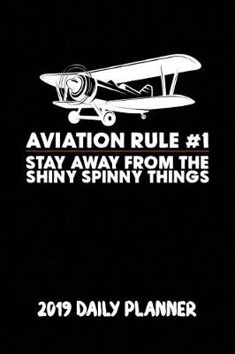 Book cover for Aviation Rule #1 Stay Away from the Shiny Spinny Things 2019 Daily Planner