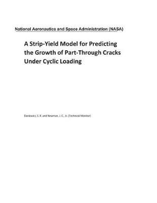 Book cover for A Strip-Yield Model for Predicting the Growth of Part-Through Cracks Under Cyclic Loading