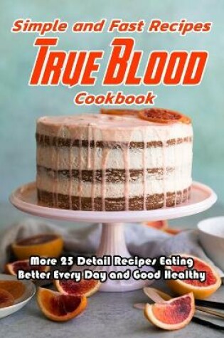 Cover of Simple and Fast Recipes True Blood Cookbook