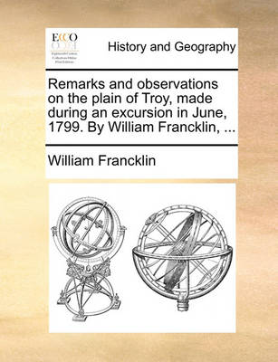 Book cover for Remarks and Observations on the Plain of Troy, Made During an Excursion in June, 1799. by William Francklin, ...