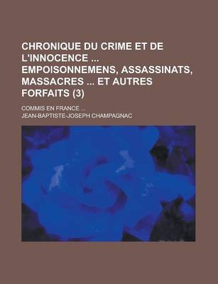 Book cover for Chronique Du Crime Et de L'Innocence Empoisonnemens, Assassinats, Massacres Et Autres Forfaits; Commis En France ... (3)