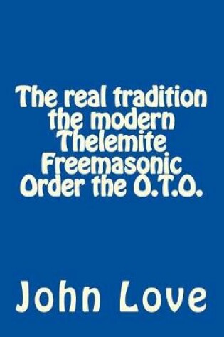 Cover of The Real Tradition the Modern Thelemite Freemasonic Order the O.T.O.