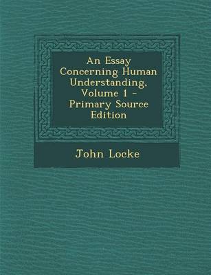 Book cover for An Essay Concerning Human Understanding, Volume 1 - Primary Source Edition