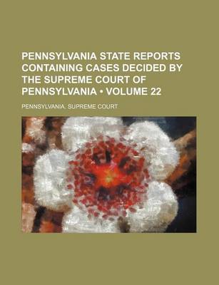 Book cover for Pennsylvania State Reports Containing Cases Decided by the Supreme Court of Pennsylvania (Volume 22)