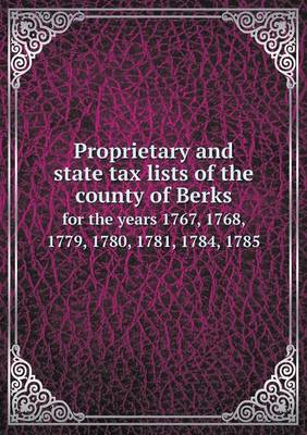 Book cover for Proprietary and state tax lists of the county of Berks for the years 1767, 1768, 1779, 1780, 1781, 1784, 1785