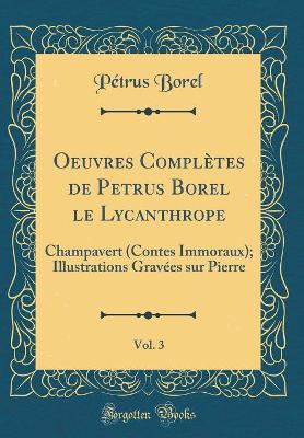 Book cover for Oeuvres Complètes de Petrus Borel le Lycanthrope, Vol. 3: Champavert (Contes Immoraux); Illustrations Gravées sur Pierre (Classic Reprint)