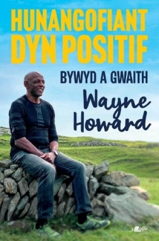 Cover of Hunangofiant Dyn Positif - Bywyd a Gwaith Wayne Howard