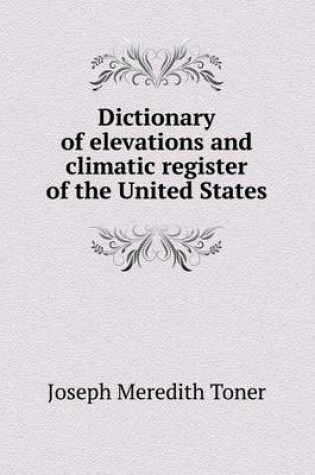 Cover of Dictionary of elevations and climatic register of the United States