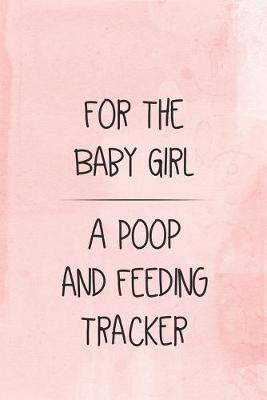 Book cover for For the Baby Girl a Poop and Feeding Tracker