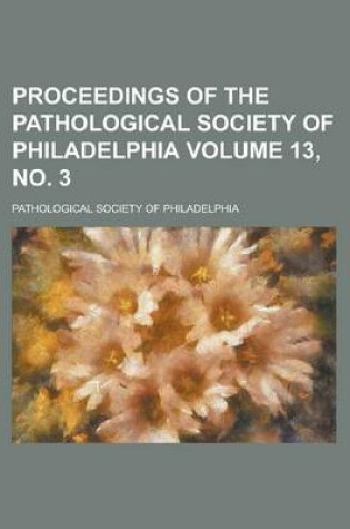 Cover of Proceedings of the Pathological Society of Philadelphia Volume 13, No. 3