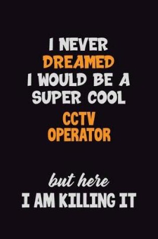 Cover of I Never Dreamed I would Be A Super Cool CCTV Operator But Here I Am Killing It