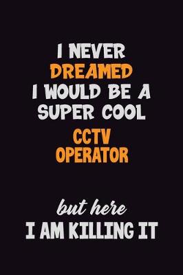 Book cover for I Never Dreamed I would Be A Super Cool CCTV Operator But Here I Am Killing It