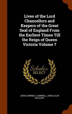 Book cover for Lives of the Lord Chancellors and Keepers of the Great Seal of England from the Earliest Times Till the Reign of Queen Victoria Volume 7