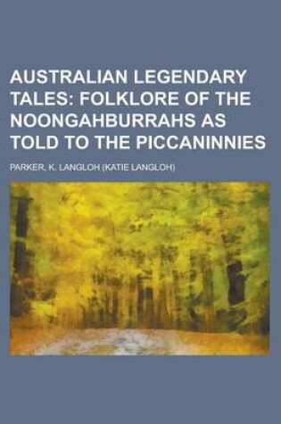 Cover of Australian Legendary Tales; Folklore of the Noongahburrahs as Told to the Piccaninnies