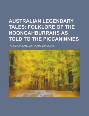 Cover of Australian Legendary Tales; Folklore of the Noongahburrahs as Told to the Piccaninnies