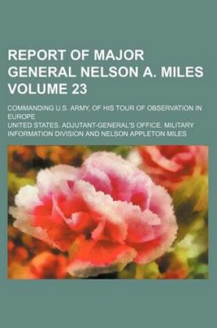 Cover of Report of Major General Nelson A. Miles Volume 23; Commanding U.S. Army, of His Tour of Observation in Europe