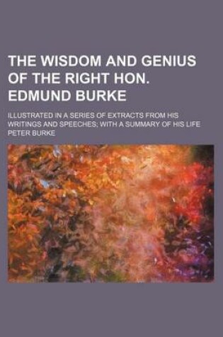 Cover of The Wisdom and Genius of the Right Hon. Edmund Burke; Illustrated in a Series of Extracts from His Writings and Speeches with a Summary of His Life