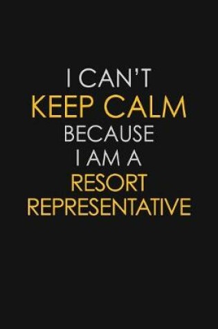 Cover of I Can't Keep Calm Because I Am A Resort Representative