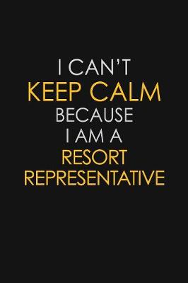 Book cover for I Can't Keep Calm Because I Am A Resort Representative