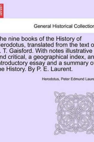 Cover of The Nine Books of the History of Herodotus, Translated from the Text of ... T. Gaisford. with Notes Illustrative and Critical, a Geographical Index, an Introductory Essay and a Summary of the History. by P. E. Laurent.