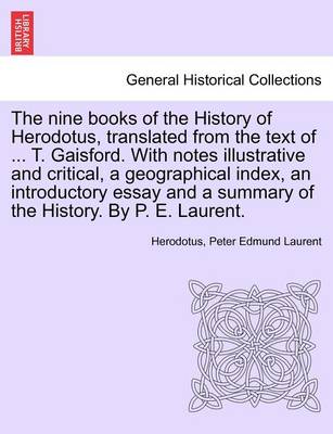 Book cover for The Nine Books of the History of Herodotus, Translated from the Text of ... T. Gaisford. with Notes Illustrative and Critical, a Geographical Index, an Introductory Essay and a Summary of the History. by P. E. Laurent.