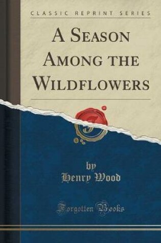 Cover of A Season Among the Wildflowers (Classic Reprint)