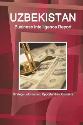 Cover of Uzbekistan Business Intelligence Report - Strategic Information, Opportunities, Contacts