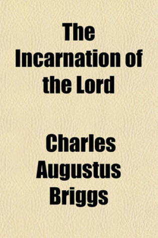 Cover of The Incarnation of the Lord; A Series of Sermons Tracing the Unfolding of the Doctrine of the Incarnation in the New Testament