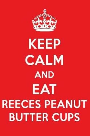 Cover of Keep Calm and Eat Reeces Peanut Butter Cups