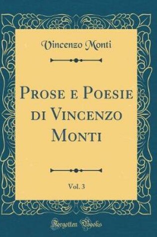 Cover of Prose e Poesie di Vincenzo Monti, Vol. 3 (Classic Reprint)