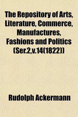 Book cover for The Repository of Arts, Literature, Commerce, Manufactures, Fashions and Politics (Ser.2, V.14(1822))