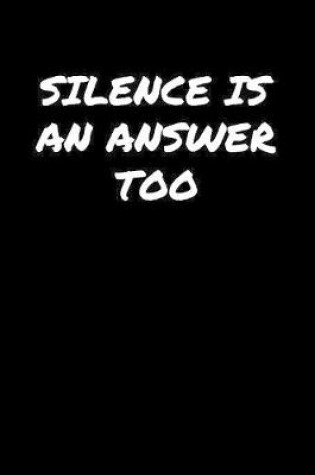 Cover of Silence Is An Answer Too