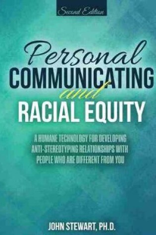 Cover of Personal Communicating and Racial Equity: A Humane Technology for Developing Anti-Stereotyping Relationships with People Who Are Different from You