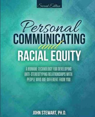 Book cover for Personal Communicating and Racial Equity: A Humane Technology for Developing Anti-Stereotyping Relationships with People Who Are Different from You