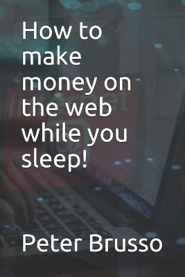 Book cover for How to make money on the web while you sleep!