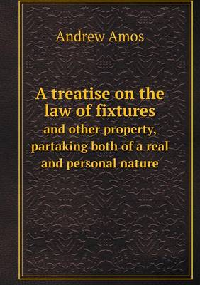 Book cover for A treatise on the law of fixtures and other property, partaking both of a real and personal nature