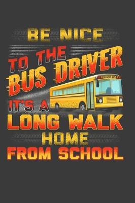 Book cover for Be Nice To The Bus Driver It's A Long Walk Home From School