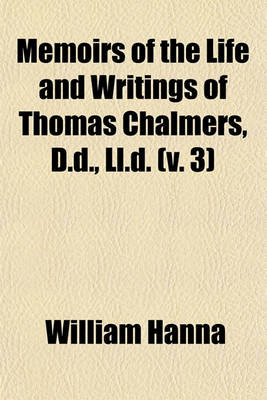 Book cover for Memoirs of the Life and Writings of Thomas Chalmers, D.D., LL.D. (V. 3)