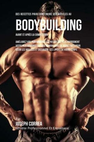 Cover of Des Recettes Pour Construire Vos Muscles Au Bodybuilding Avant Et Apres La Competition