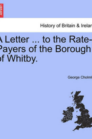 Cover of A Letter ... to the Rate-Payers of the Borough of Whitby.