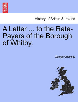 Book cover for A Letter ... to the Rate-Payers of the Borough of Whitby.