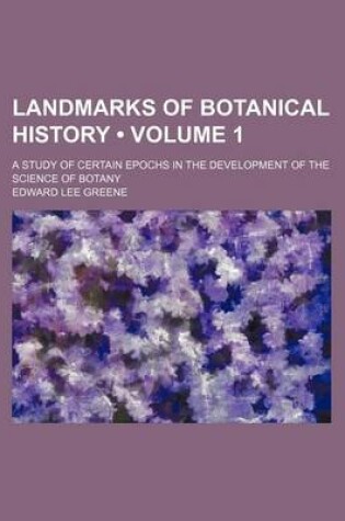 Cover of Landmarks of Botanical History (Volume 1); A Study of Certain Epochs in the Development of the Science of Botany