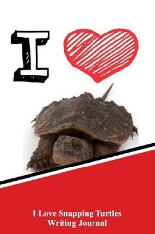 Cover of I Love Snapping Turtles Writing Journal