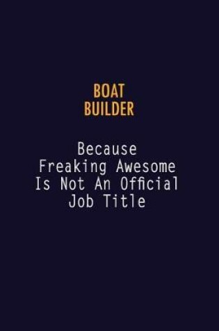 Cover of Boat builder Because Freaking Awesome is not An Official Job Title